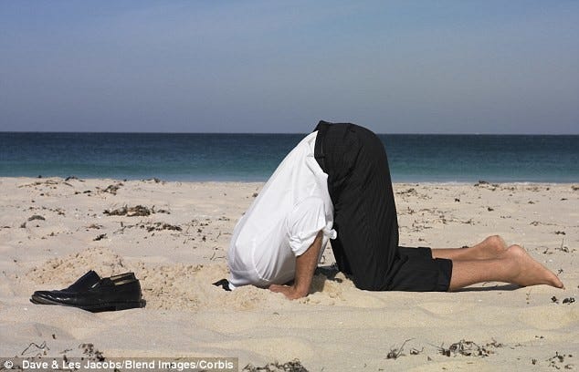 Sticking your head in the sand? Sticking your head in the sand?